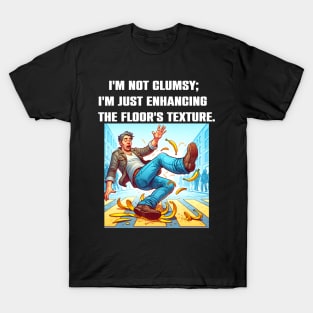 I'm Not Clumsy; I'm Just Enhancing The Floor's Texture Funny Sacarsm T-Shirt